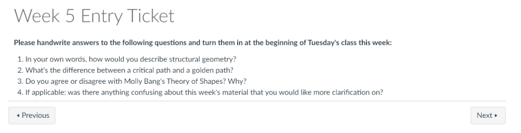 Please handwrite answers to the following questions and turn them in at the beginning of Tuesday's class this week:

In your own words, how would you describe structural geometry?
What's the difference between a critical path and a golden path?
Do you agree or disagree with Molly Bang's Theory of Shapes? Why?
If applicable: was there anything confusing about this week's material that you would like more clarification on?